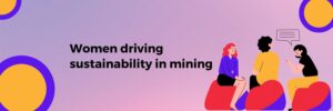 Illustration of three women sitting and having a conversation, with the text Women driving sustainability in mining on a purple and pink gradient background with yellow and purple circular accents.